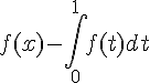 \Large{f(x)-\Bigint_{0}^{1}f(t)dt}